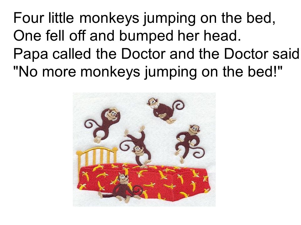 Four little monkeys jumping on the bed, One fell off and bumped her head.